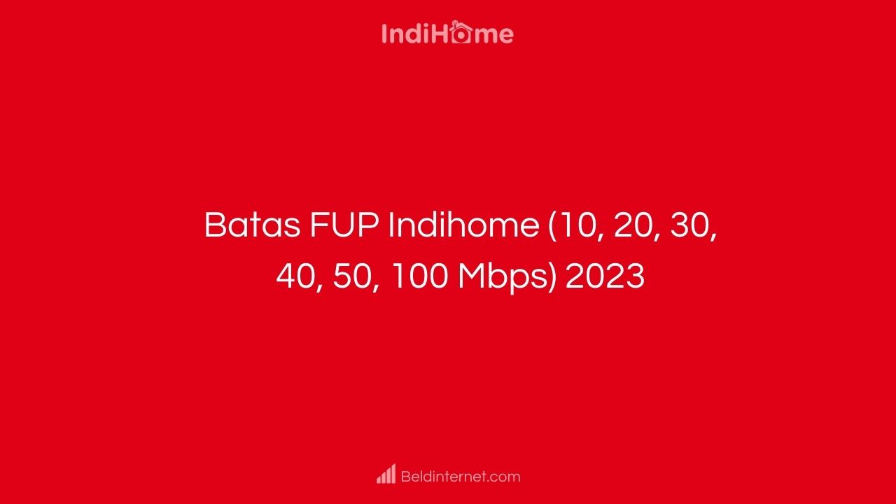 Batas FUP Indihome (10, 20, 30, 40, 50, 100 Mbps) 2023