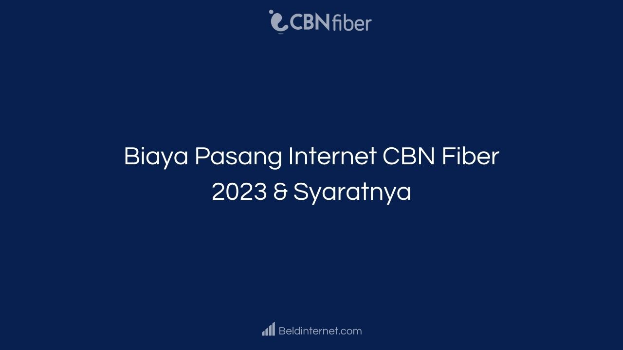 Biaya Pasang Internet CBN Fiber 2023 & Syaratnya