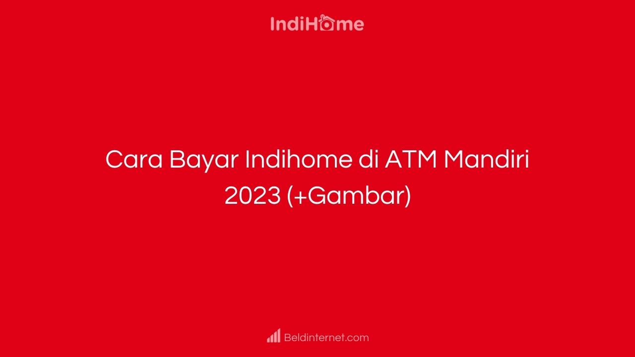 Cara Bayar Indihome di ATM Mandiri 2023 (+Gambar)