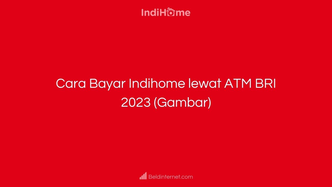 Cara Bayar Indihome lewat ATM BRI 2023 (Gambar)