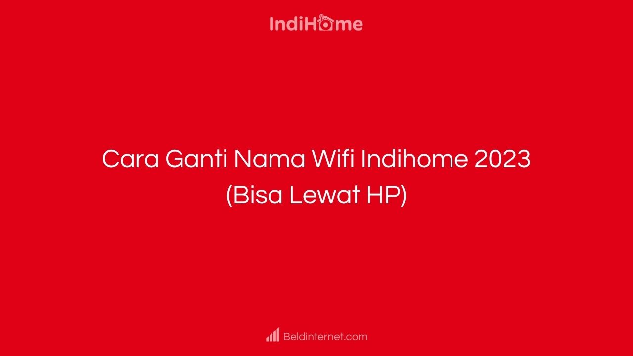 Cara Ganti Nama Wifi Indihome 2023 (Bisa Lewat HP)