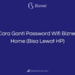 Cara Ganti Password Wifi Biznet Home (Bisa Lewat HP)