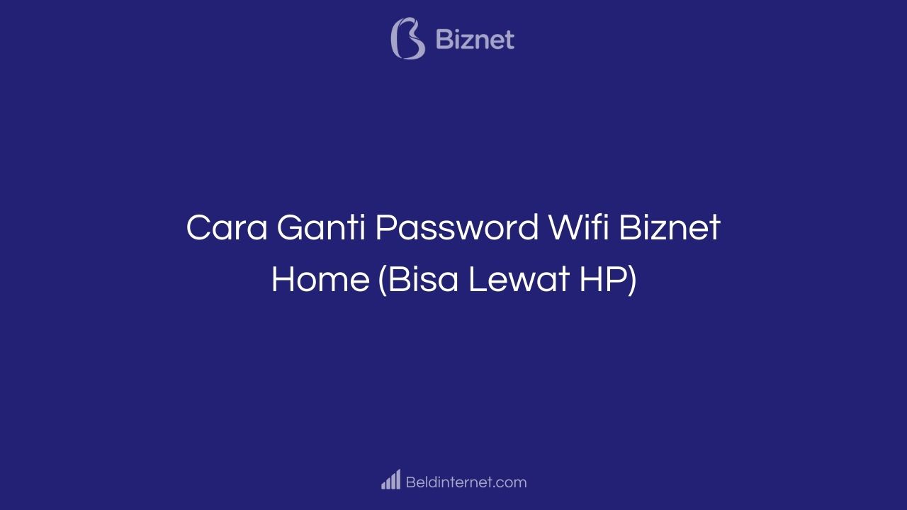 Cara Ganti Password Wifi Biznet Home (Bisa Lewat HP)