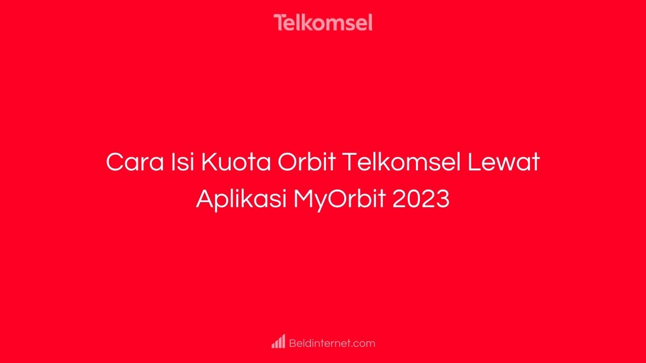 Cara Isi Kuota Orbit Telkomsel Lewat Aplikasi MyOrbit 2023