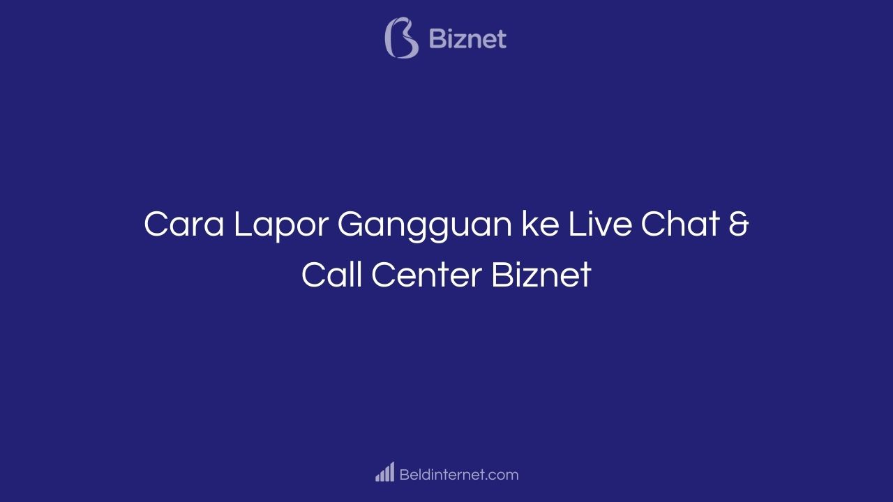 Cara Lapor Gangguan ke Live Chat & Call Center Biznet