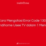 Cara Mengatasi Error Code 1302 Indihome Usee TV dalam 1 Menit