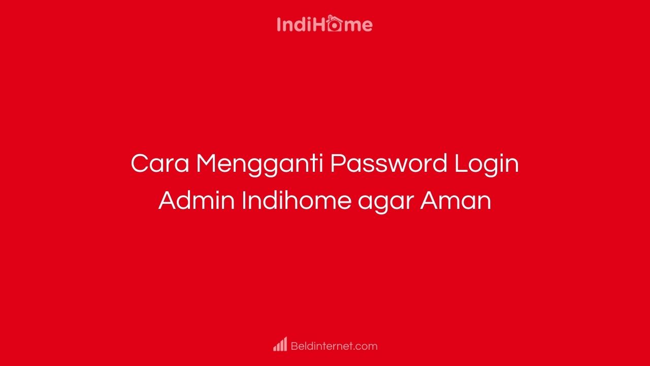 Cara Mengganti Password Login Admin Indihome agar Aman