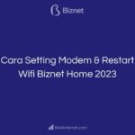 Cara Setting Modem & Restart Wifi Biznet Home 2023