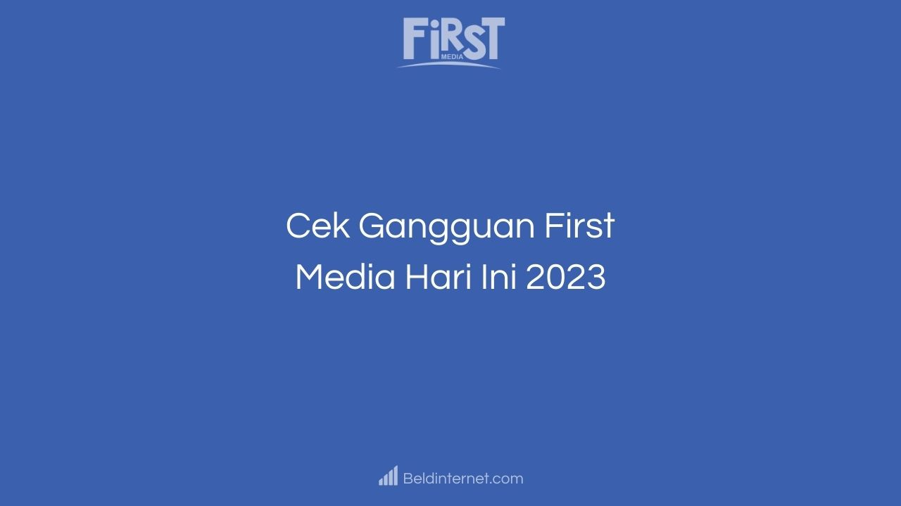 Cek Gangguan First Media Hari Ini 2023
