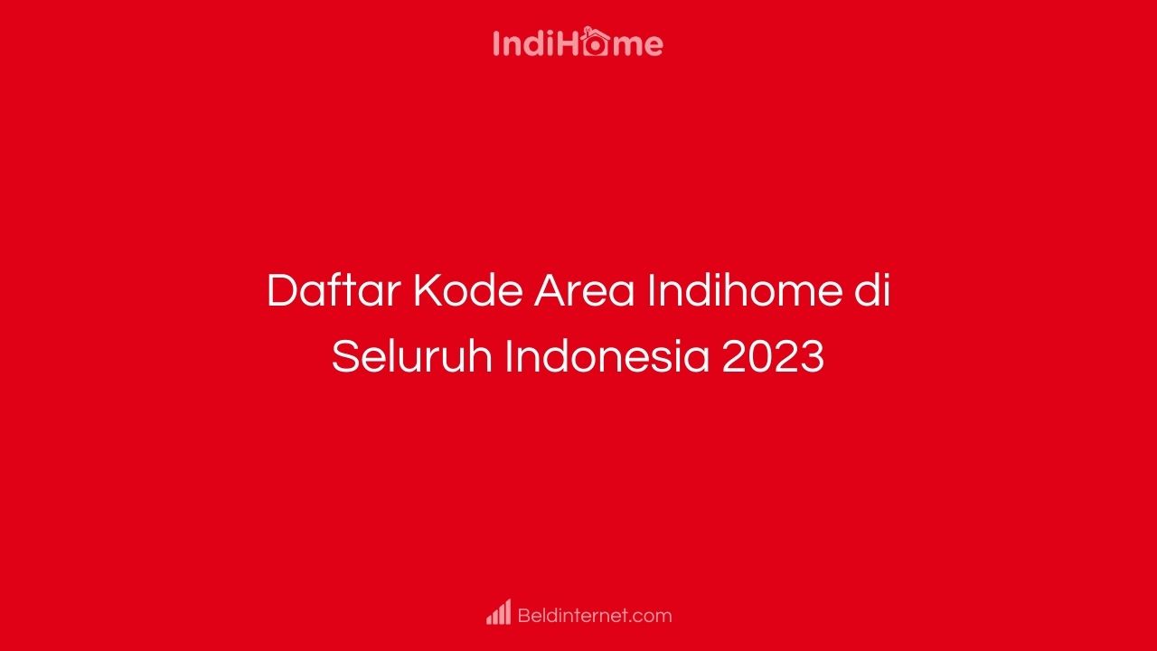 Daftar Kode Area Indihome di Seluruh Indonesia 2023