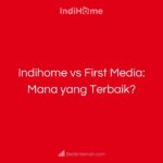 Indihome vs First Media_ Mana yang Terbaik