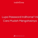 Lupa Password Indihome_ Ini Cara Mudah Mengatasinya