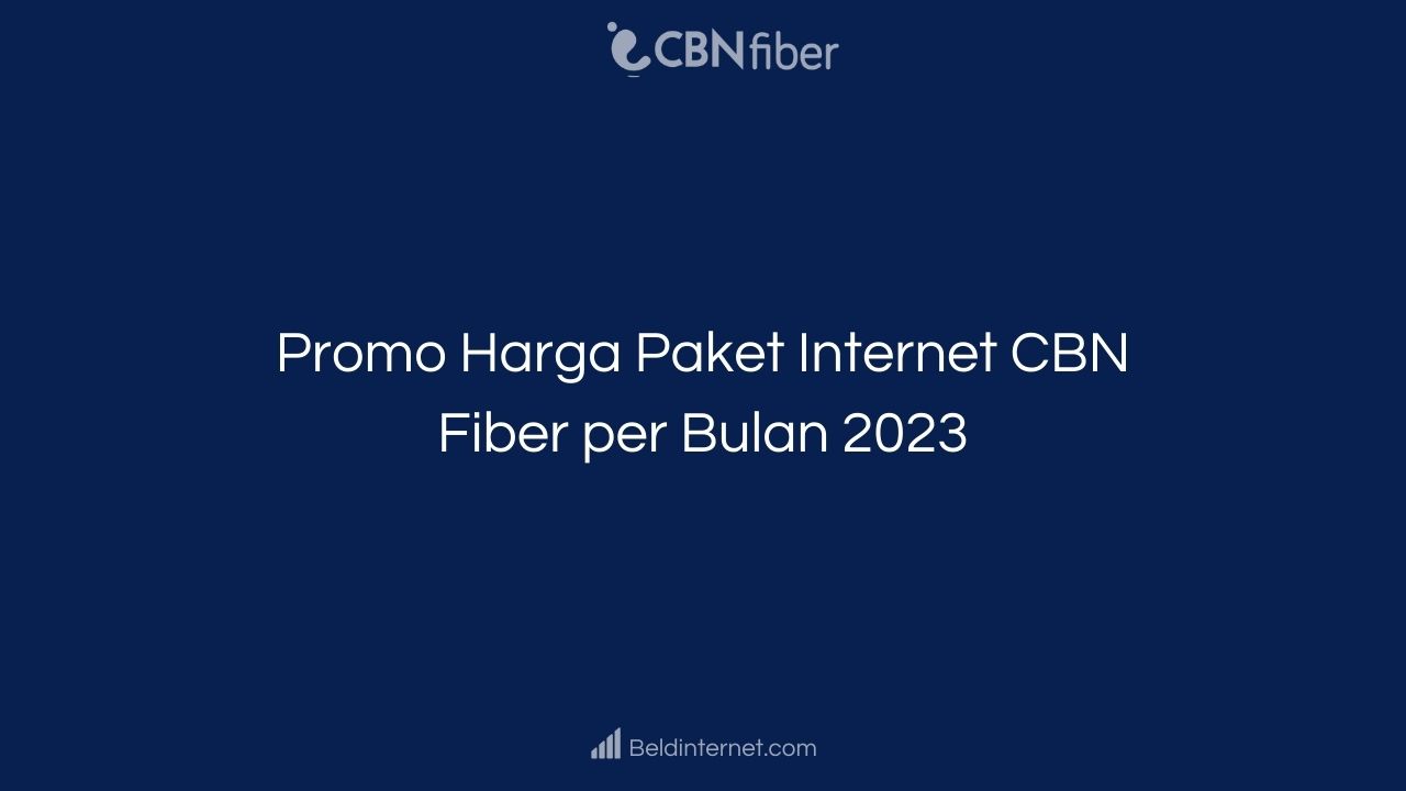 Promo Harga Paket Internet CBN Fiber per Bulan 2023