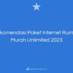 Rekomendasi Paket Internet Rumah Murah Unlimited 2023