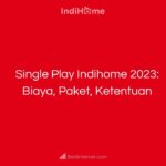 Single Play Indihome 2023_ Biaya, Paket, Ketentuan