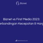 Biznet vs First Media 2023_ Perbandingan Kecepatan & Harga