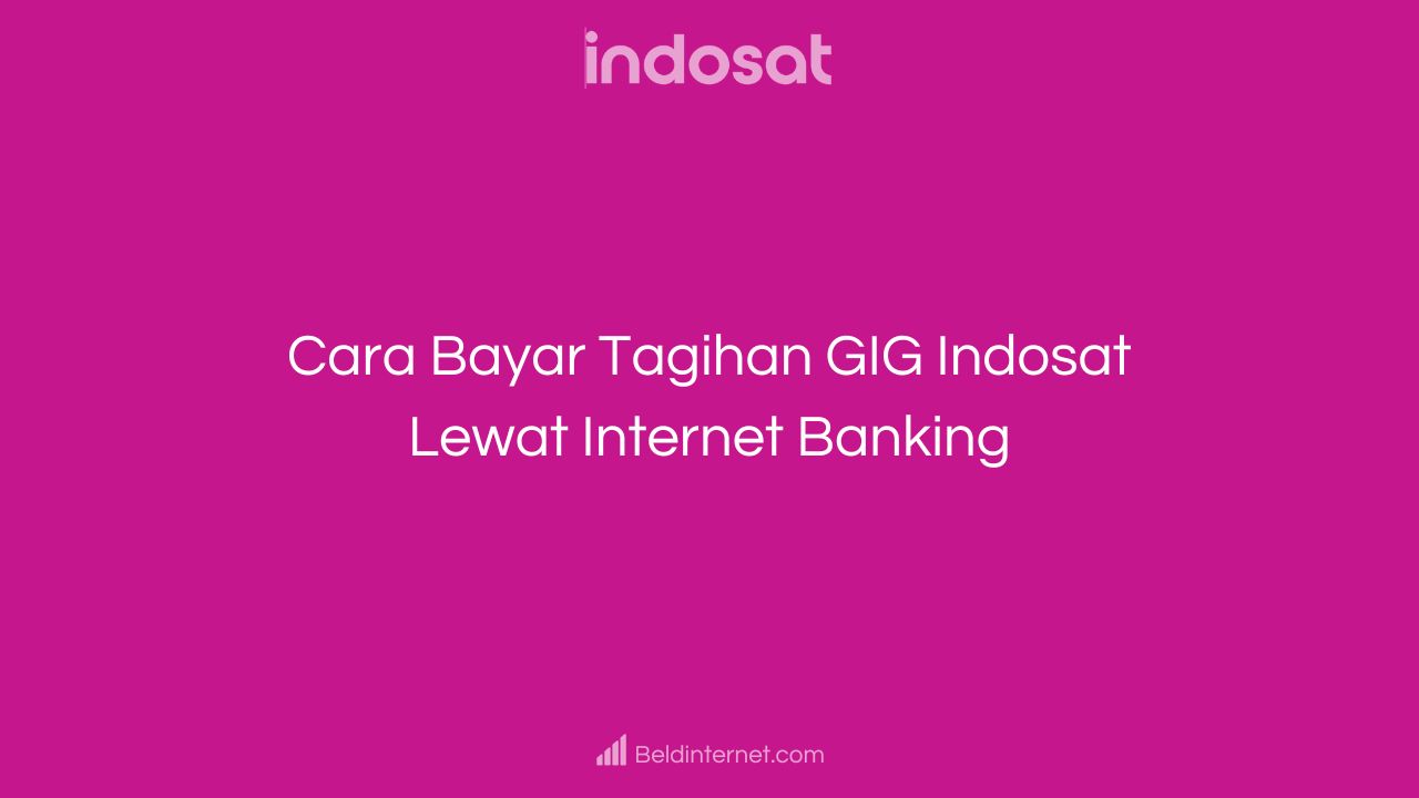 Cara Bayar Tagihan GIG Indosat Lewat Internet Banking