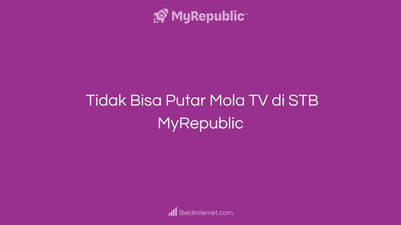 Tidak Bisa Putar Mola TV di STB MyRepublic