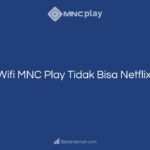Wifi MNC Play Tidak Bisa Netflix